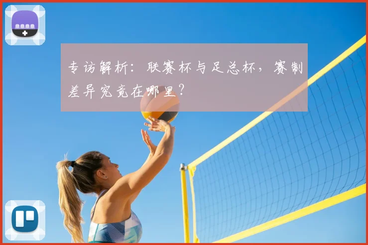 专访解析：联赛杯与足总杯，赛制差异究竟在哪里？