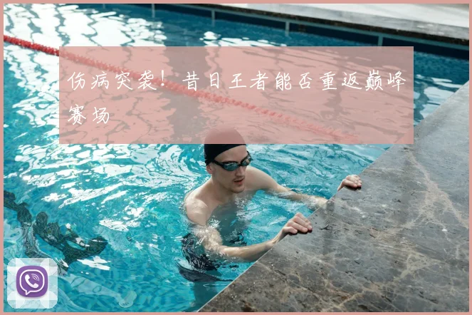 伤病突袭！昔日王者能否重返巅峰赛场
